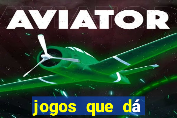 jogos que dá dinheiro grátis